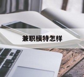 喀什兼职模特如何(哪里能够做模特兼职工做)
