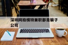 喀什深圳网拍模特兼职都是骗子公司(雇用网拍模特是实是假)