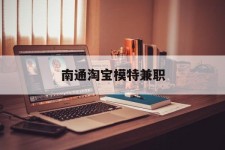 喀什南通淘宝模特兼职(南通哪里有模特培训班)