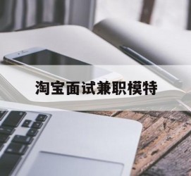 喀什淘宝面试兼职模特(雇用5名新人兼职淘宝模特)